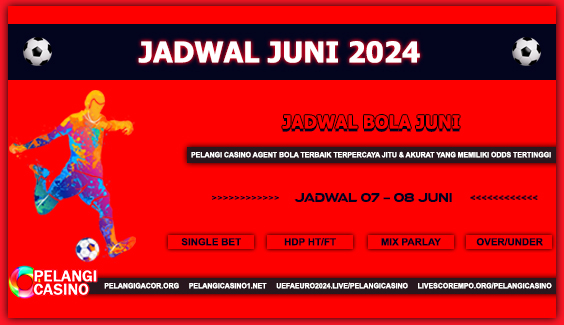 JADWAL PERTANDINGAN BOLA 07 – 08 JUNI 2024